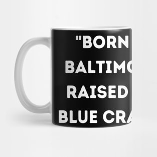 BORN IN BALTIMORE RAISED ON BLUE CRABS DESIGN Mug